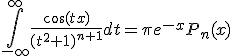 3$ \int_{-\infty}^{\infty}\frac{\cos(tx)}{(t^2+1)^{n+1}}dt=\pi e^{-x}P_n(x)
